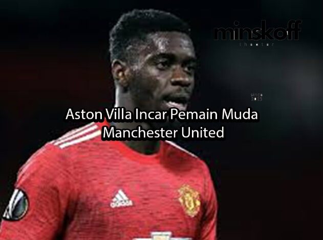 Aston Villa Incar Pemain Muda Manchester United