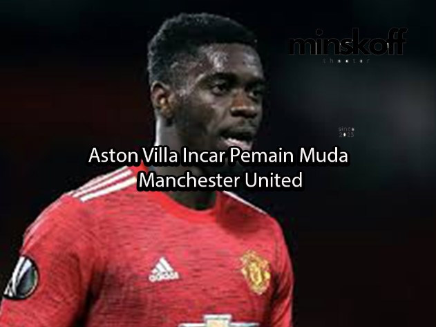 Aston Villa Incar Pemain Muda Manchester United